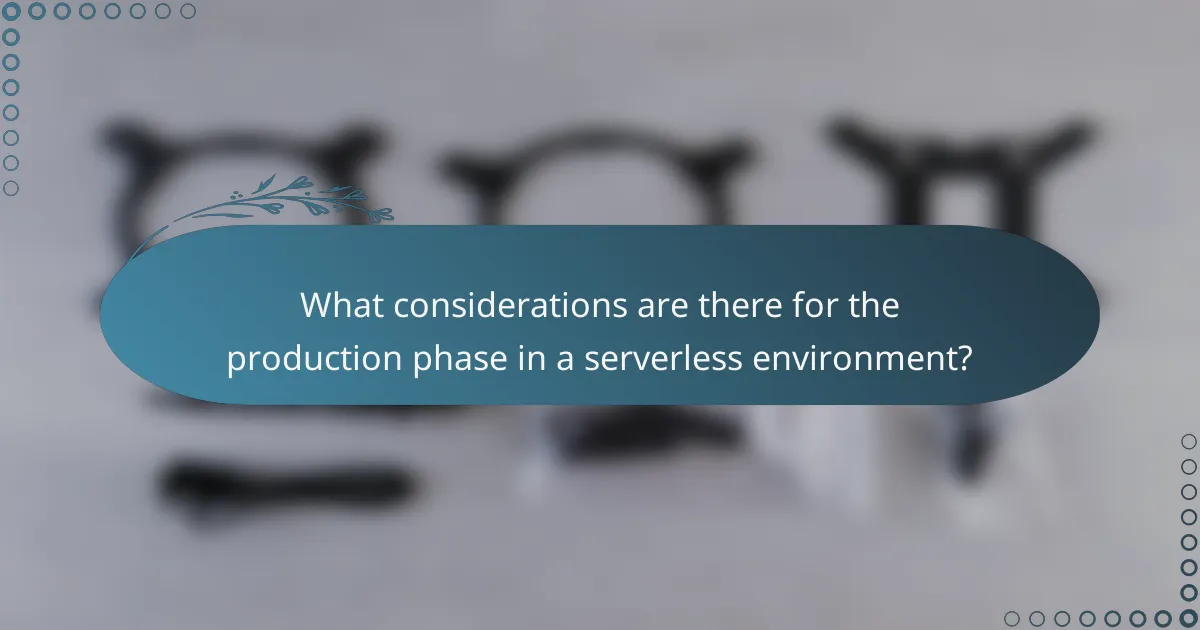 What considerations are there for the production phase in a serverless environment?