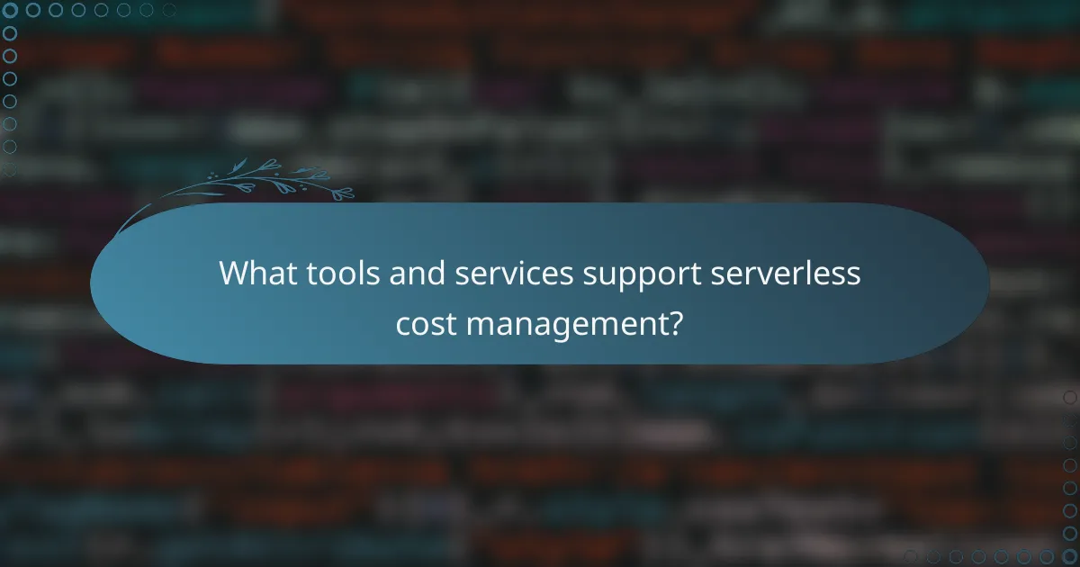 What tools and services support serverless cost management?