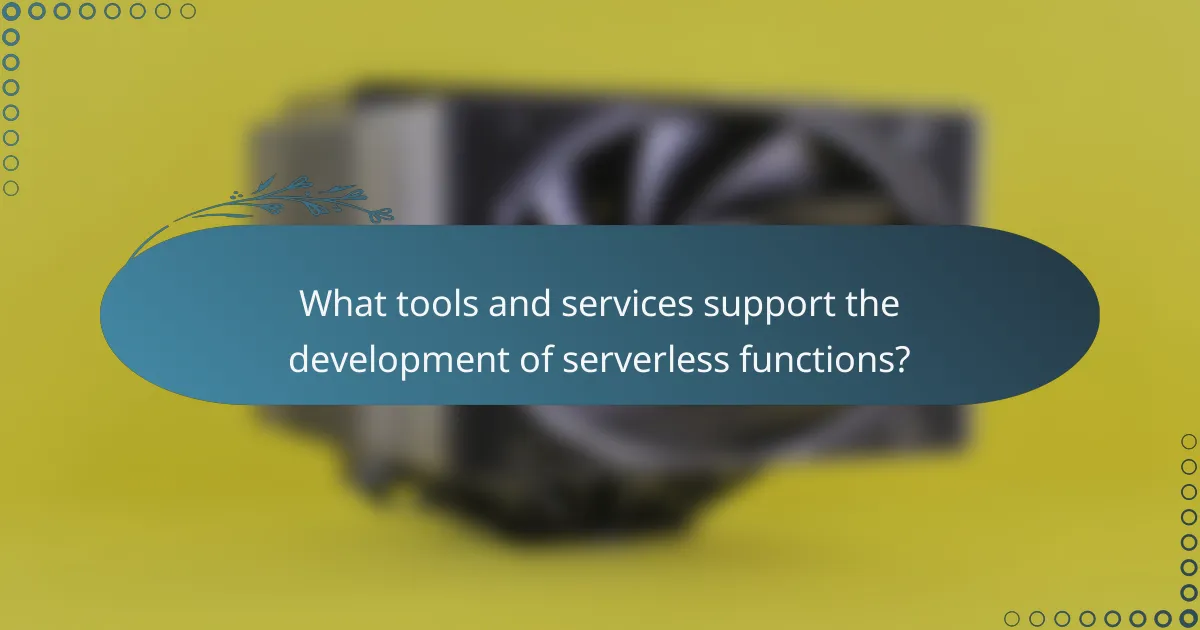 What tools and services support the development of serverless functions?