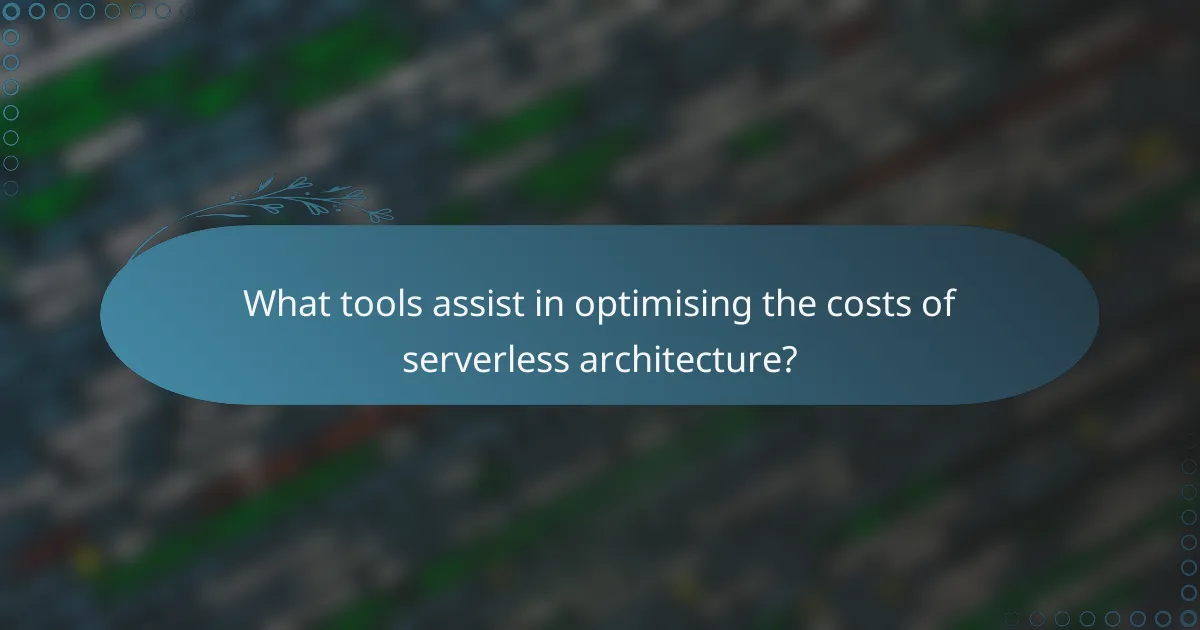 What tools assist in optimising the costs of serverless architecture?